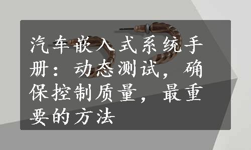 汽车嵌入式系统手册：动态测试，确保控制质量，最重要的方法