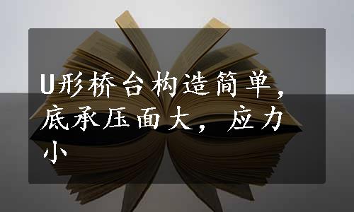 U形桥台构造简单，底承压面大，应力小