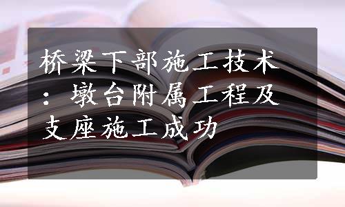 桥梁下部施工技术：墩台附属工程及支座施工成功