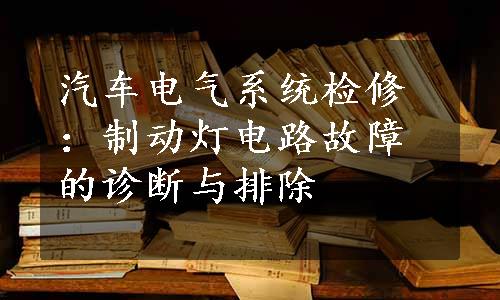 汽车电气系统检修：制动灯电路故障的诊断与排除