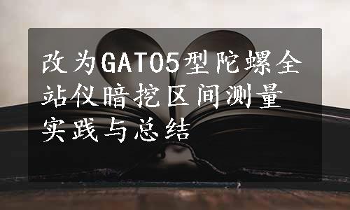 改为GAT05型陀螺全站仪暗挖区间测量实践与总结