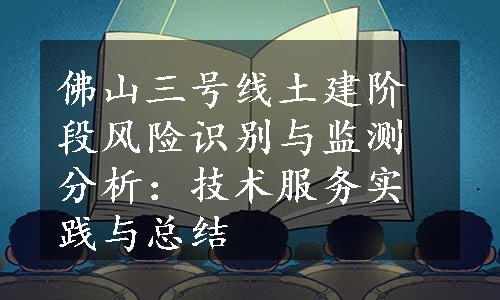 佛山三号线土建阶段风险识别与监测分析：技术服务实践与总结