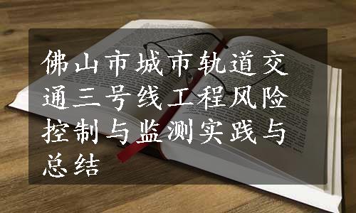 佛山市城市轨道交通三号线工程风险控制与监测实践与总结