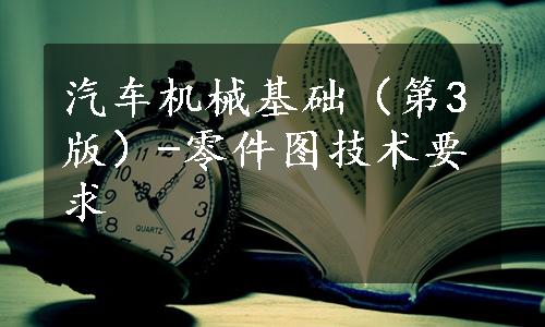 汽车机械基础（第3版）-零件图技术要求