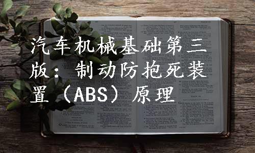 汽车机械基础第三版：制动防抱死装置（ABS）原理