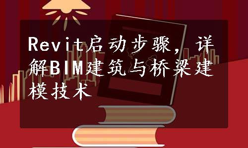 Revit启动步骤，详解BIM建筑与桥梁建模技术