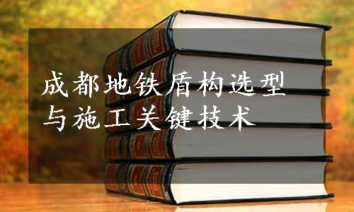 成都地铁盾构选型与施工关键技术