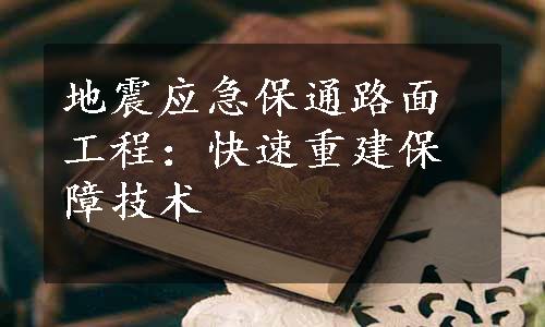 地震应急保通路面工程：快速重建保障技术