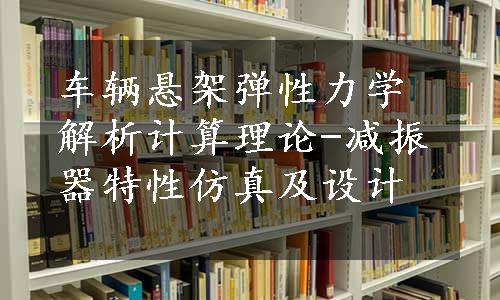 车辆悬架弹性力学解析计算理论-减振器特性仿真及设计