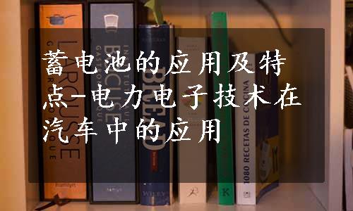 蓄电池的应用及特点-电力电子技术在汽车中的应用