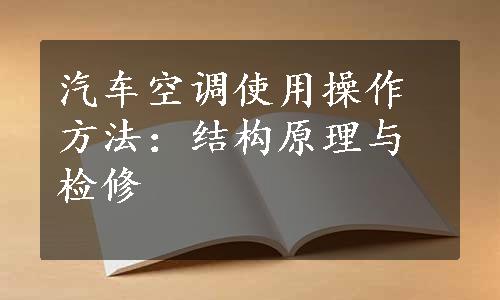 汽车空调使用操作方法：结构原理与检修