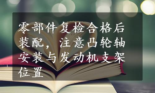 零部件复检合格后装配，注意凸轮轴安装与发动机支架位置