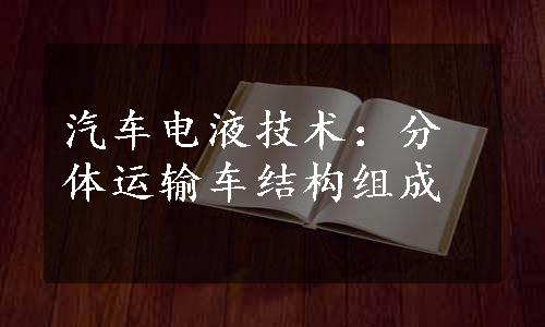 汽车电液技术：分体运输车结构组成