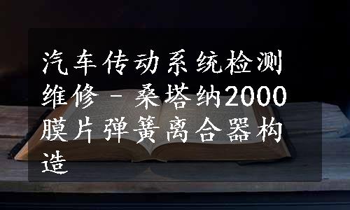 汽车传动系统检测维修–桑塔纳2000膜片弹簧离合器构造