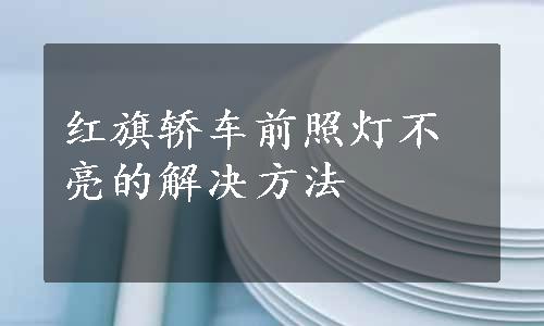 红旗轿车前照灯不亮的解决方法