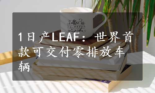 1日产LEAF：世界首款可交付零排放车辆