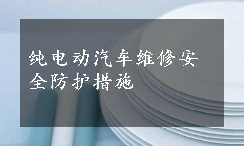 纯电动汽车维修安全防护措施