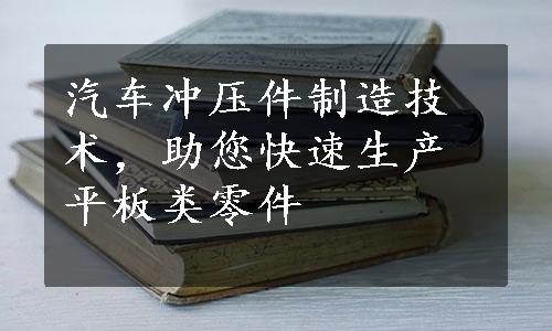 汽车冲压件制造技术，助您快速生产平板类零件