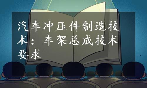 汽车冲压件制造技术：车架总成技术要求