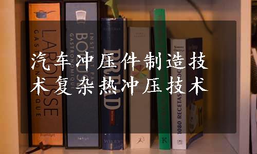 汽车冲压件制造技术复杂热冲压技术