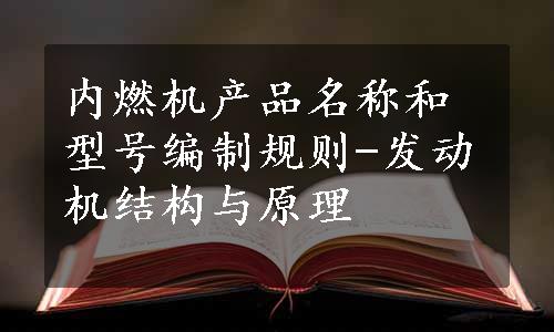 内燃机产品名称和型号编制规则-发动机结构与原理