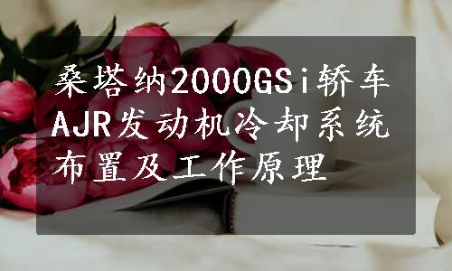 桑塔纳2000GSi轿车AJR发动机冷却系统布置及工作原理