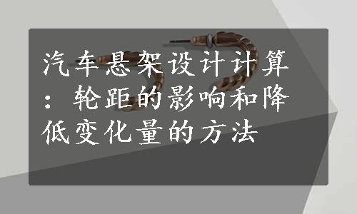 汽车悬架设计计算：轮距的影响和降低变化量的方法