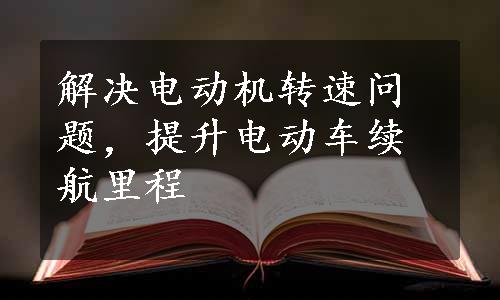 解决电动机转速问题，提升电动车续航里程