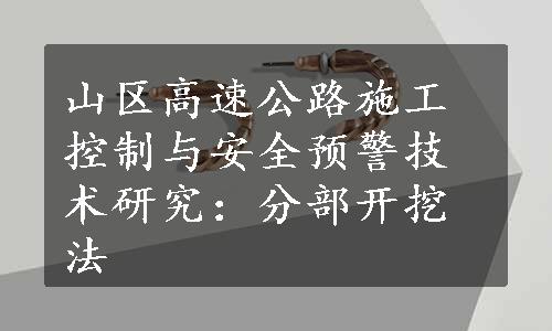 山区高速公路施工控制与安全预警技术研究：分部开挖法