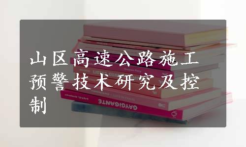 山区高速公路施工预警技术研究及控制