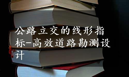 公路立交的线形指标-高效道路勘测设计