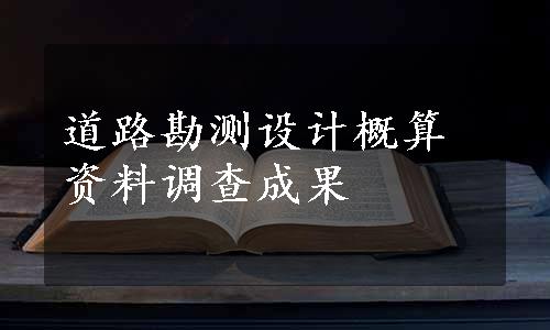 道路勘测设计概算资料调查成果