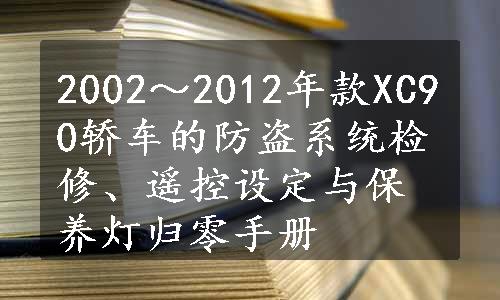 2002～2012年款XC90轿车的防盗系统检修、遥控设定与保养灯归零手册