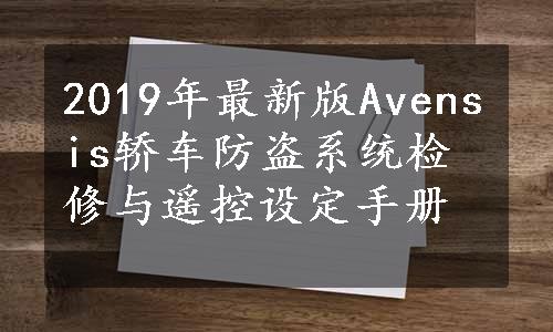 2019年最新版Avensis轿车防盗系统检修与遥控设定手册