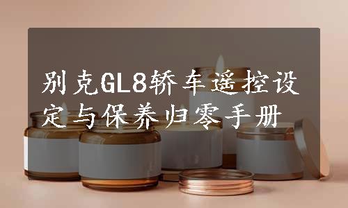 别克GL8轿车遥控设定与保养归零手册