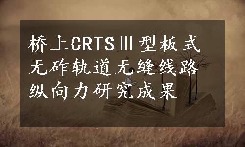 桥上CRTSⅢ型板式无砟轨道无缝线路纵向力研究成果