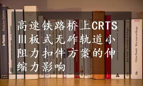 高速铁路桥上CRTSⅢ板式无砟轨道小阻力扣件方案的伸缩力影响