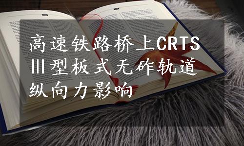 高速铁路桥上CRTSⅢ型板式无砟轨道纵向力影响