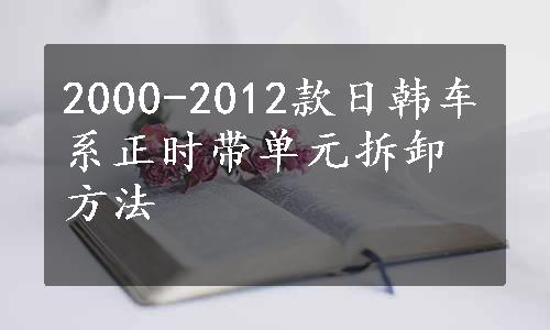 2000-2012款日韩车系正时带单元拆卸方法