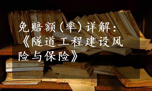 免赔额(率)详解：《隧道工程建设风险与保险》