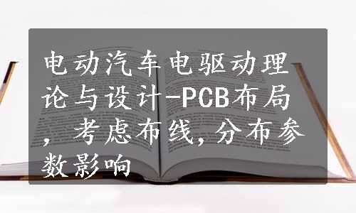 电动汽车电驱动理论与设计-PCB布局，考虑布线,分布参数影响