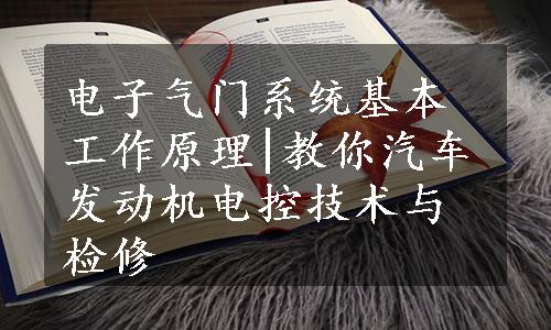 电子气门系统基本工作原理|教你汽车发动机电控技术与检修