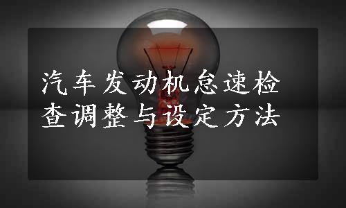 汽车发动机怠速检查调整与设定方法