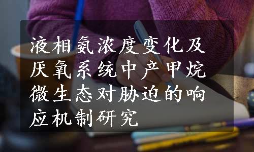 液相氨浓度变化及厌氧系统中产甲烷微生态对胁迫的响应机制研究