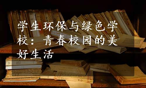 学生环保与绿色学校：青春校园的美好生活