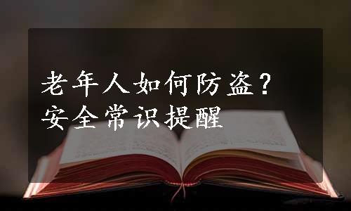 老年人如何防盗？安全常识提醒