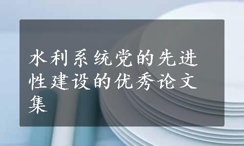 水利系统党的先进性建设的优秀论文集