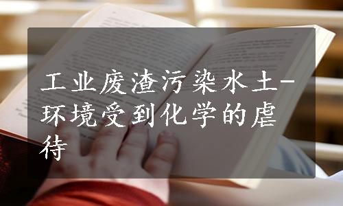 工业废渣污染水土-环境受到化学的虐待