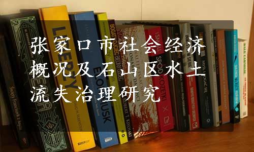 张家口市社会经济概况及石山区水土流失治理研究