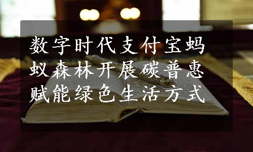 数字时代支付宝蚂蚁森林开展碳普惠赋能绿色生活方式